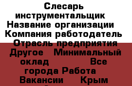 Слесарь-инструментальщик › Название организации ­ Компания-работодатель › Отрасль предприятия ­ Другое › Минимальный оклад ­ 17 000 - Все города Работа » Вакансии   . Крым,Армянск